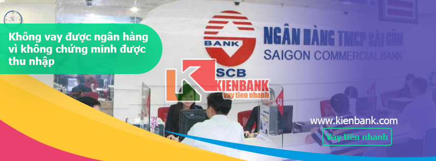 khong-vay-duoc-ngan-hang-vi-khong-chung-minh-duoc-thu-nhap-kienbank