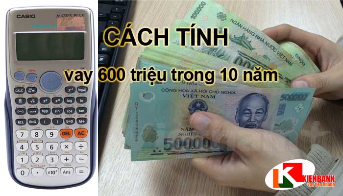 Cách tính vay 600 triệu trong 10 năm